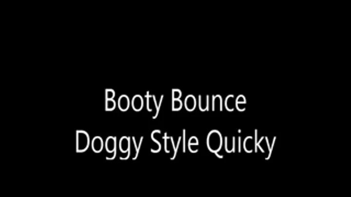 Booty Bounce Doggy Style Quicky