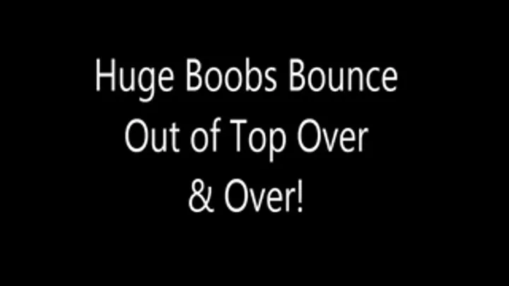 Huge Boobs Bounce Out of Top Over & Over!