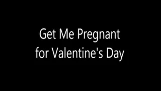 Get Me Pregnant for Valentine's Day