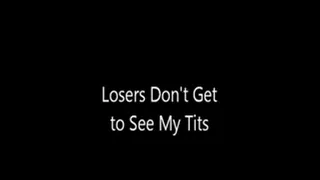 Losers Don't Get to See My Tits