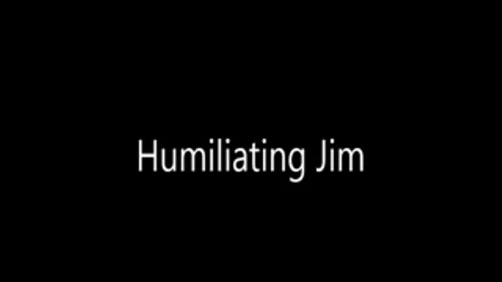 Humiliating Jim