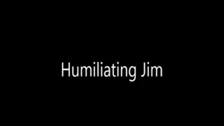 Humiliating Jim