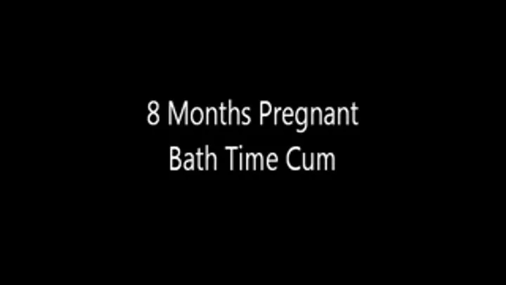 8 Months Pregnant Bath Time Cum