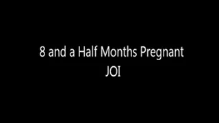 8 and a Half Months Pregnant JOI