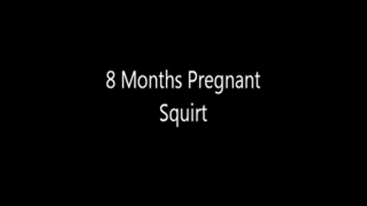 8 Months Pregnant Squirt