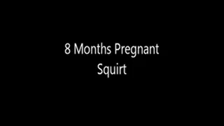 8 Months Pregnant Squirt