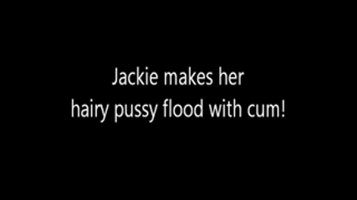 Jackie Makes Her Hairy Pussy Flood With Cum