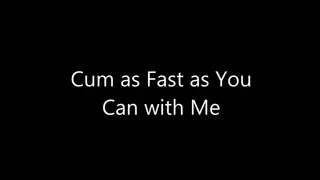 Cum as Fast as You Can with Me