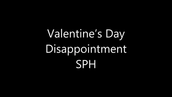 Valentine's Day Disappointment SPH