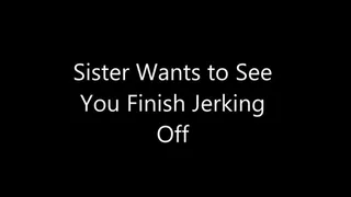 Step-Sister Wants to See You Finish Jerking Off