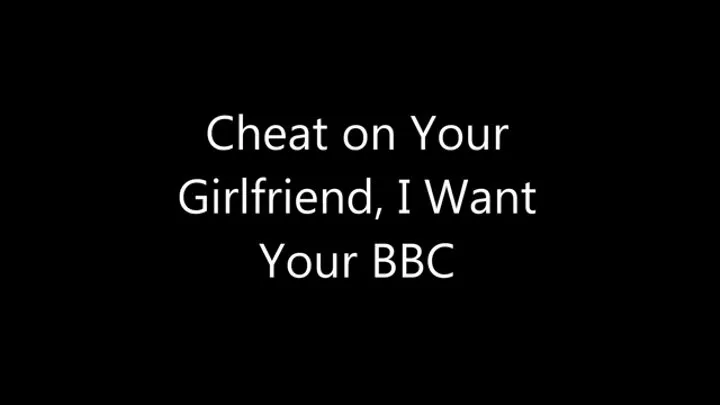Cheat on Your Girlfriend, I Want Your BBC