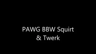 PAWG BBW Squirt & Twerk