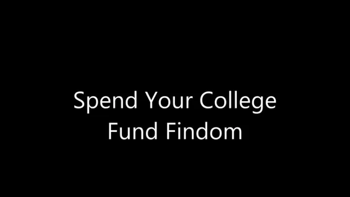 Spend Your College Fund Findom