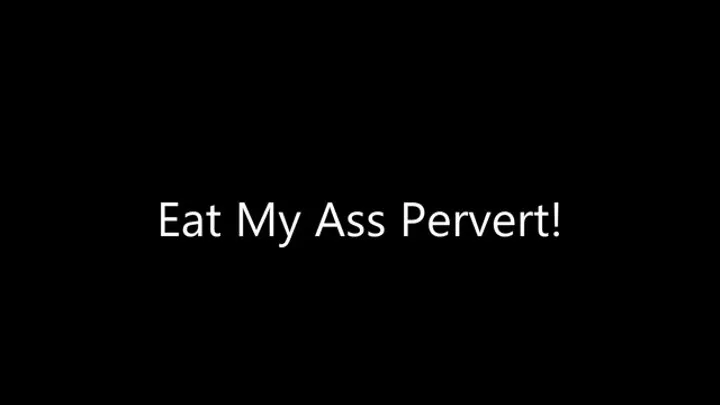 Eat My Ass Pervert!