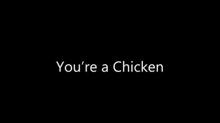 You're a Chicken