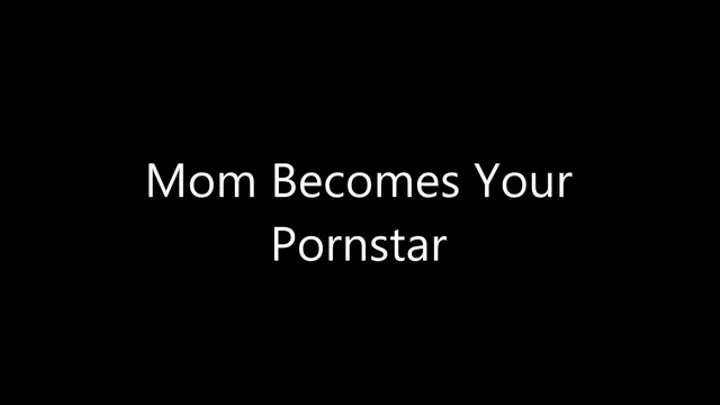 Step-Mom Becomes Your Pornstar