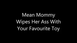 Mean Step-Mommy Wipes Her Ass With Your Favourite Toy