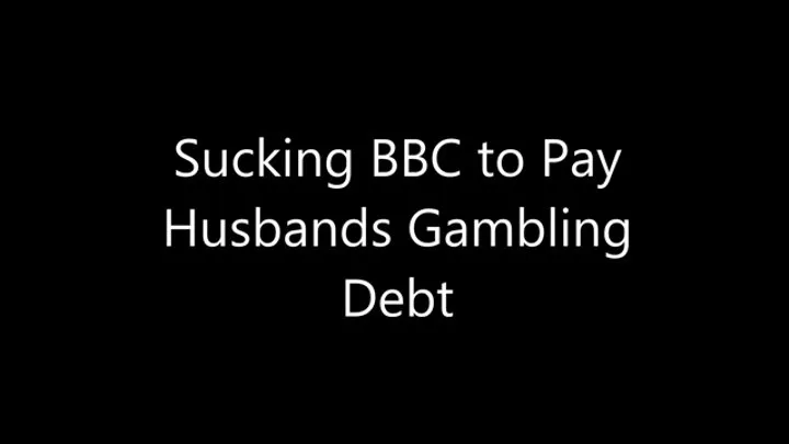 Sucking BBC to Pay Husbands Gambling Debt