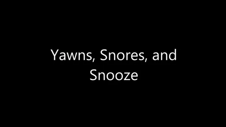 Yawns, Snores, and Snooze