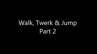 Walk, Twerk & Jump Part 2