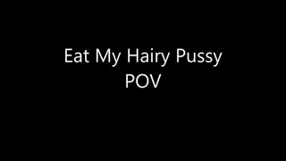 Eat My Hairy Pussy POV