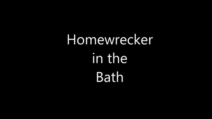 Homewrecker in the Bath