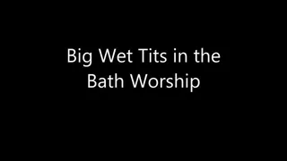 Big Wet Tits in the Bath Worship