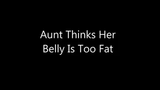 Aunt Thinks Her Belly Is Too Fat