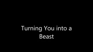 Turning You into a Beast