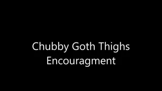 Chubby Goth Thighs Encouragement