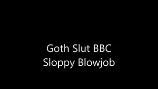 Goth Slut BBC Sloppy Blowjob