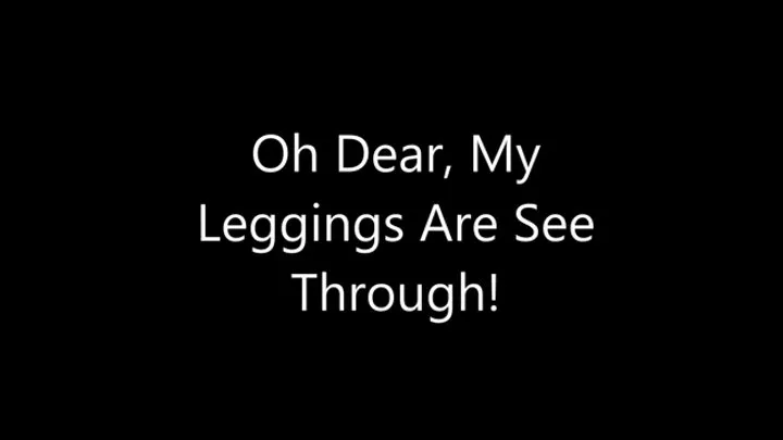 Oh Dear, My Leggings Are See Through!