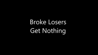 Broke Losers Get Nothing