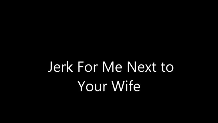 Jerk For Me Next to Your Wife