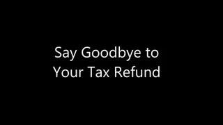 Say Goodbye to Your Tax Refund