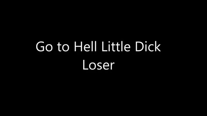 Go to Hell Little Dick Loser