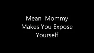 Mean Step-Mommy Makes You Expose Yourself