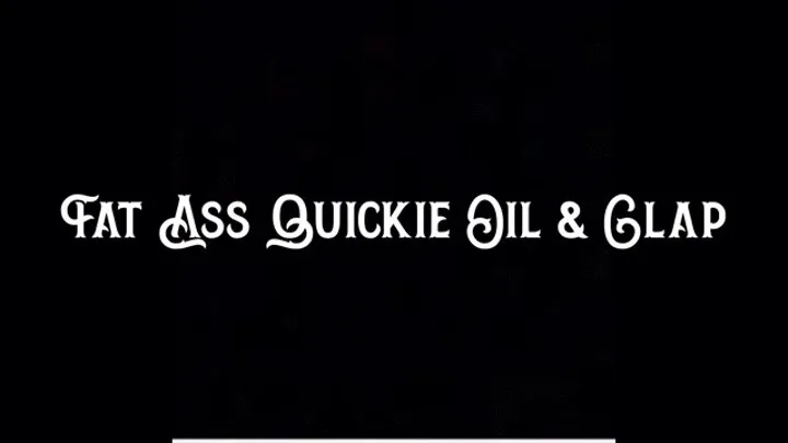 Fat Ass Quickie Oil & Clap