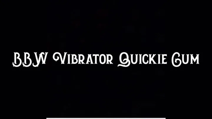 BBW Vibrator Quickie Cum