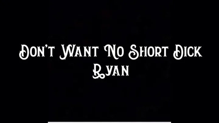 Don't Want No Short Dick Ryan