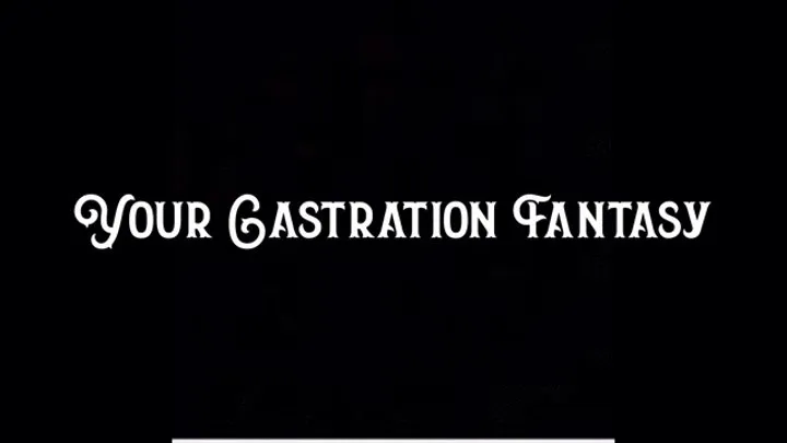 Your Castration Fantasy