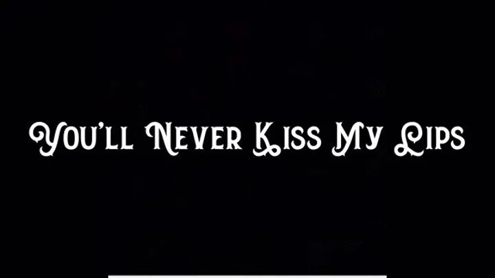 You'll Never Kiss My Lips