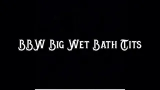 BBW Big Wet Bath Tits