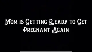 Step-Mom is Getting Ready to Get Pregnant Again