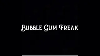 Bubble Gum Freak