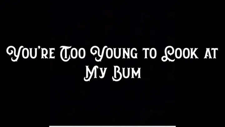 You're Too Young to Look at My Bum