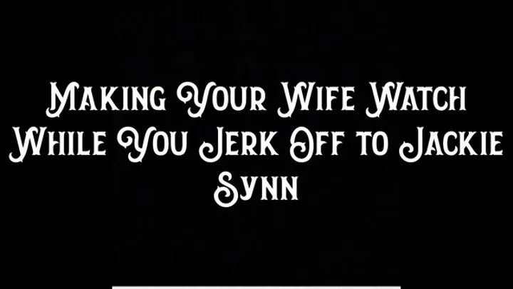 Making Your Wife Watch While You Jerk Off to Jackie Synn