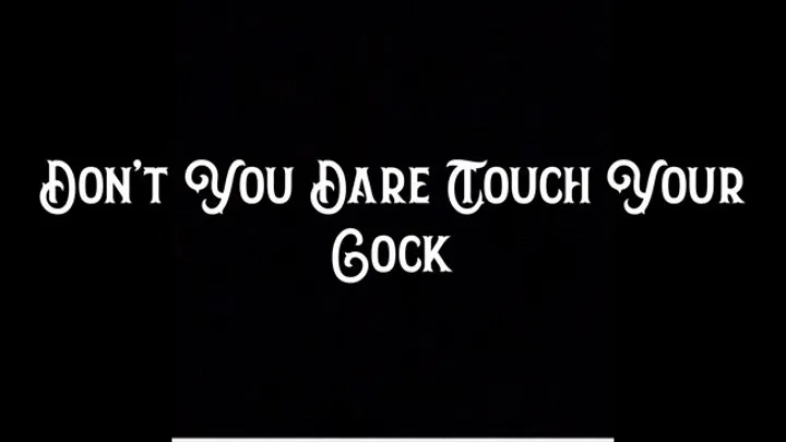 Don't You Dare Touch Your Cock