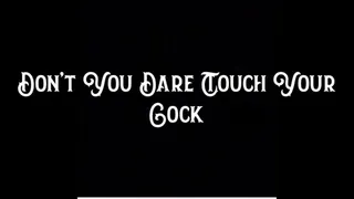 Don't You Dare Touch Your Cock