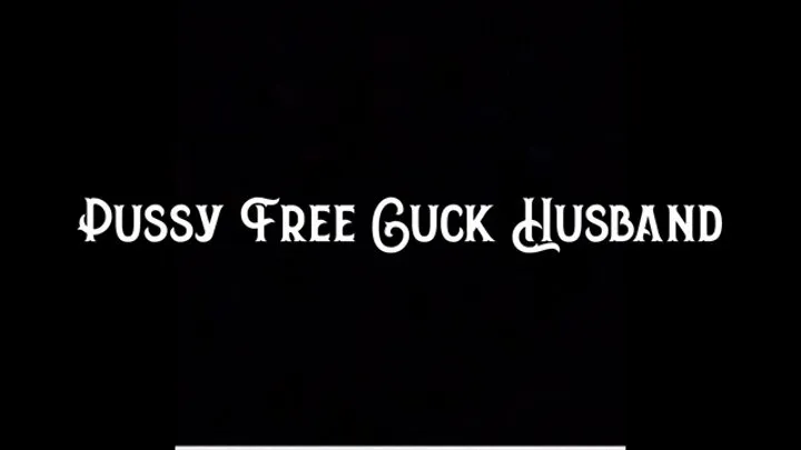 Pussy Free Cuck Husband